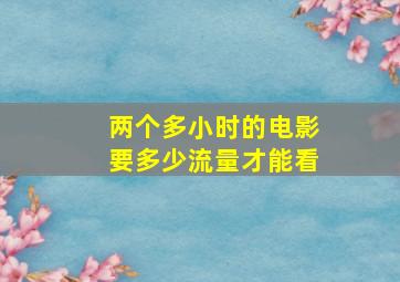 两个多小时的电影要多少流量才能看