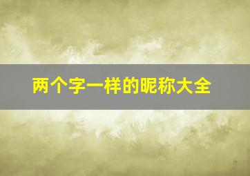 两个字一样的昵称大全