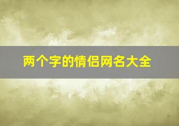 两个字的情侣网名大全