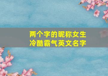 两个字的昵称女生冷酷霸气英文名字