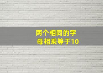 两个相同的字母相乘等于10