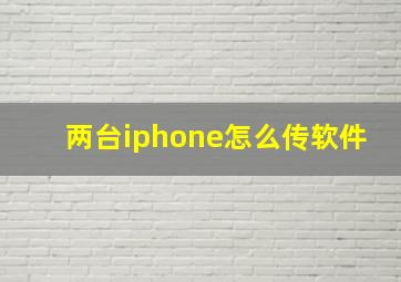 两台iphone怎么传软件