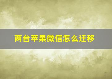 两台苹果微信怎么迁移