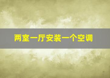 两室一厅安装一个空调