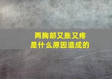 两胸部又胀又疼是什么原因造成的