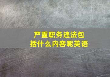 严重职务违法包括什么内容呢英语