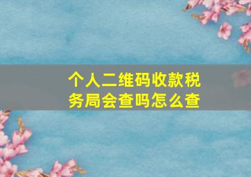 个人二维码收款税务局会查吗怎么查