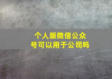 个人版微信公众号可以用于公司吗