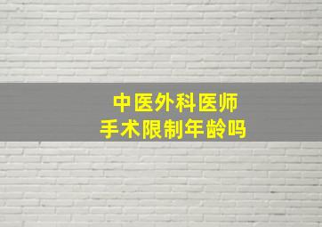 中医外科医师手术限制年龄吗