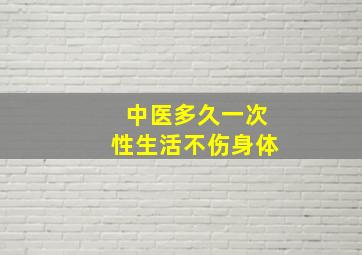 中医多久一次性生活不伤身体