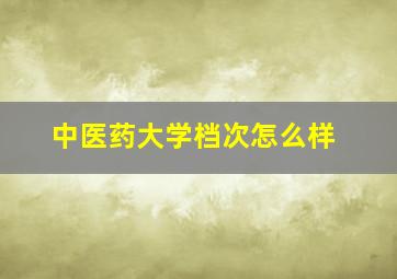 中医药大学档次怎么样