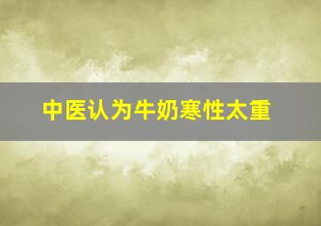 中医认为牛奶寒性太重