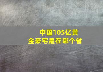 中国105亿黄金豪宅是在哪个省