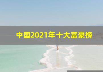 中国2021年十大富豪榜