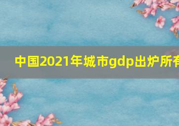 中国2021年城市gdp出炉所有