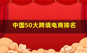 中国50大跨境电商排名