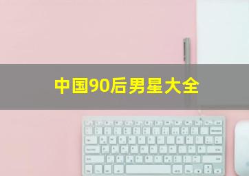 中国90后男星大全