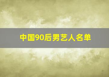 中国90后男艺人名单