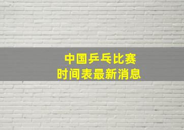 中国乒乓比赛时间表最新消息