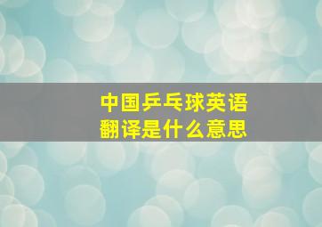 中国乒乓球英语翻译是什么意思