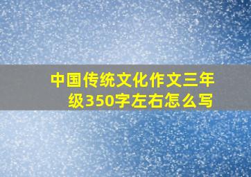 中国传统文化作文三年级350字左右怎么写