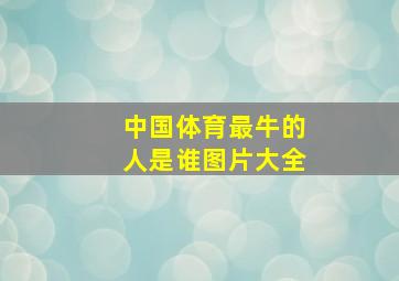 中国体育最牛的人是谁图片大全