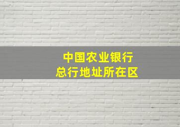 中国农业银行总行地址所在区