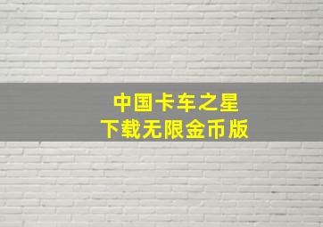 中国卡车之星下载无限金币版