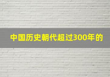 中国历史朝代超过300年的