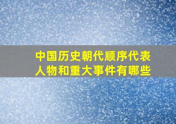 中国历史朝代顺序代表人物和重大事件有哪些