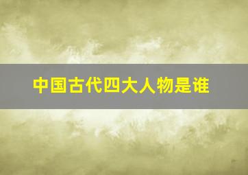 中国古代四大人物是谁