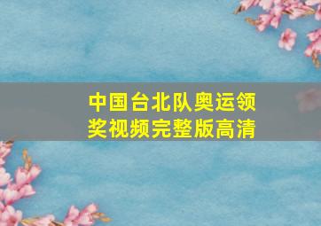 中国台北队奥运领奖视频完整版高清