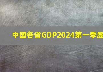 中国各省GDP2024第一季度