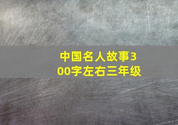 中国名人故事300字左右三年级