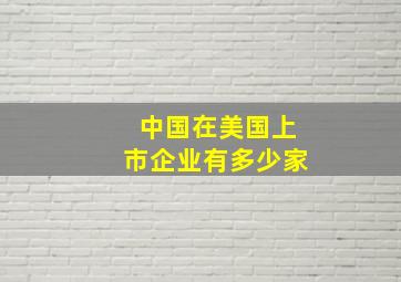 中国在美国上市企业有多少家