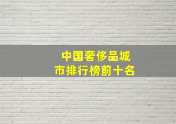 中国奢侈品城市排行榜前十名