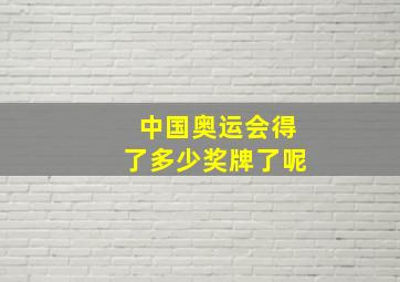 中国奥运会得了多少奖牌了呢