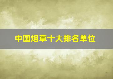 中国烟草十大排名单位