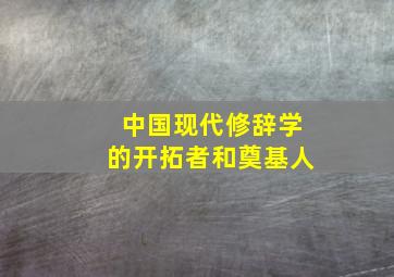 中国现代修辞学的开拓者和奠基人