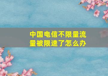 中国电信不限量流量被限速了怎么办