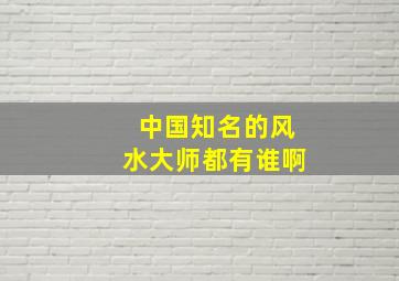 中国知名的风水大师都有谁啊