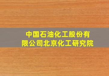 中国石油化工股份有限公司北京化工研究院