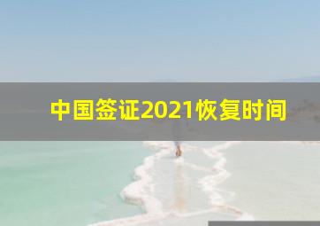 中国签证2021恢复时间