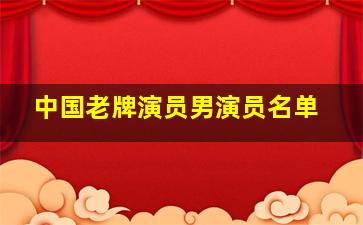 中国老牌演员男演员名单