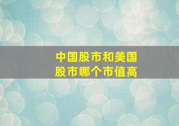 中国股市和美国股市哪个市值高