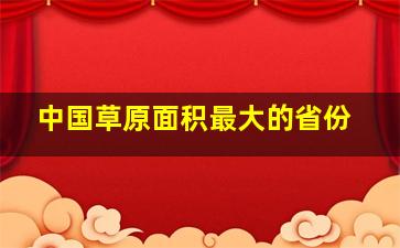 中国草原面积最大的省份