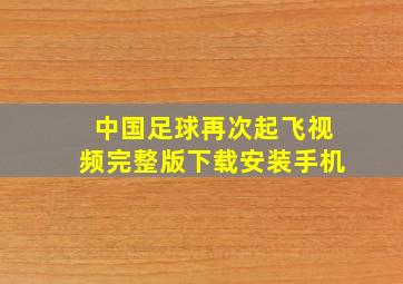 中国足球再次起飞视频完整版下载安装手机