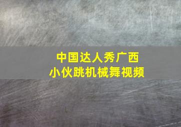 中国达人秀广西小伙跳机械舞视频