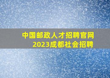 中国邮政人才招聘官网2023成都社会招聘