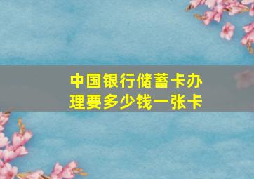 中国银行储蓄卡办理要多少钱一张卡